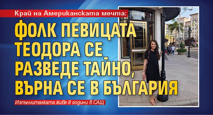 Край на Американската мечта: Фолк певицата Теодора се разведе тайно, върна се в България