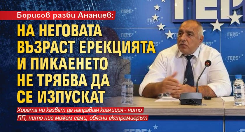 Борисов разби Ананиев: На неговата възраст ерекцията и пикаенето не трябва да се изпускат 