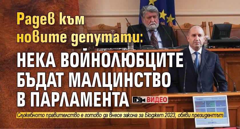 Радев към новите депутати: Нека войнолюбците бъдат малцинство в парламента (ВИДЕО)