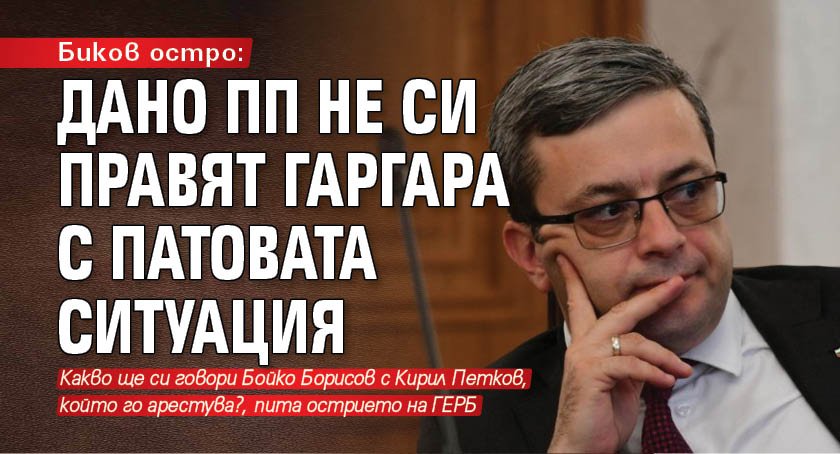 Биков остро: Дано ПП не си правят гаргара с патовата ситуация 