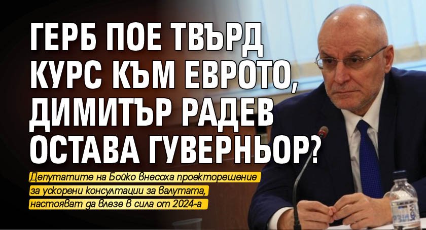 ГЕРБ пое твърд курс към еврото, Димитър Радев остава гуверньор?