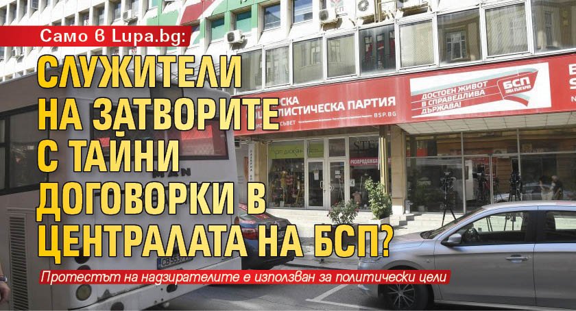 Само в Lupa.bg: Служители на затворите с тайни договорки в централата на БСП?