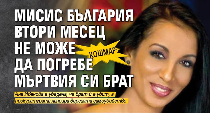 Кошмар: Мисис България втори месец не може да погребе мъртвия си брат