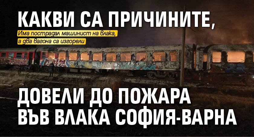 Какви са причините, довели до пожара във влака София-Варна