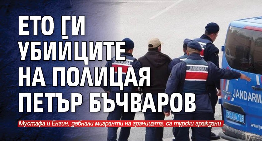 Ето ги убийците на полицая Петър Бъчваров