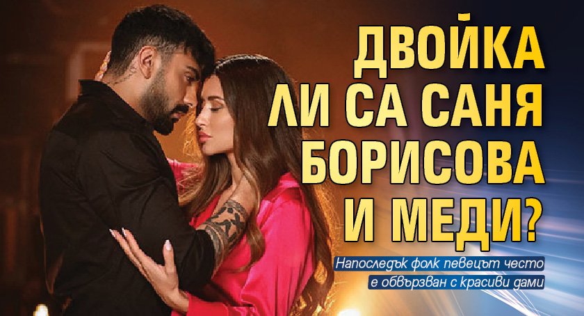 Двойка ли са Саня Борисова и Меди?