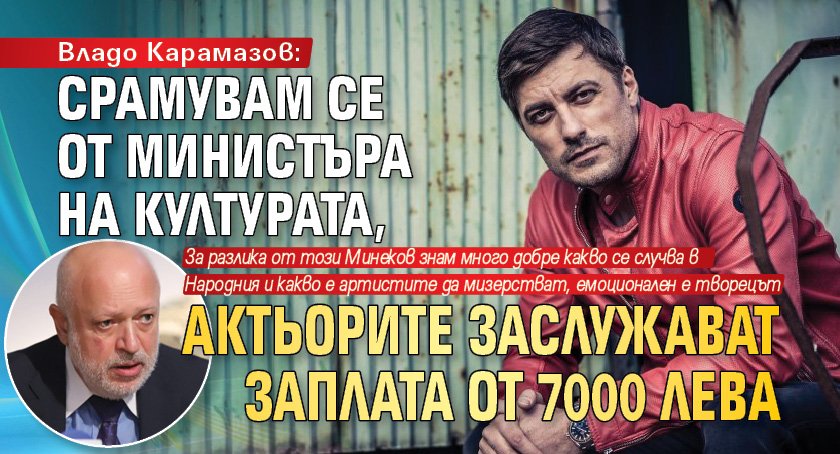 Владо Карамазов: Срамувам се от министъра на културата, актьорите заслужават заплата от 7000 лева