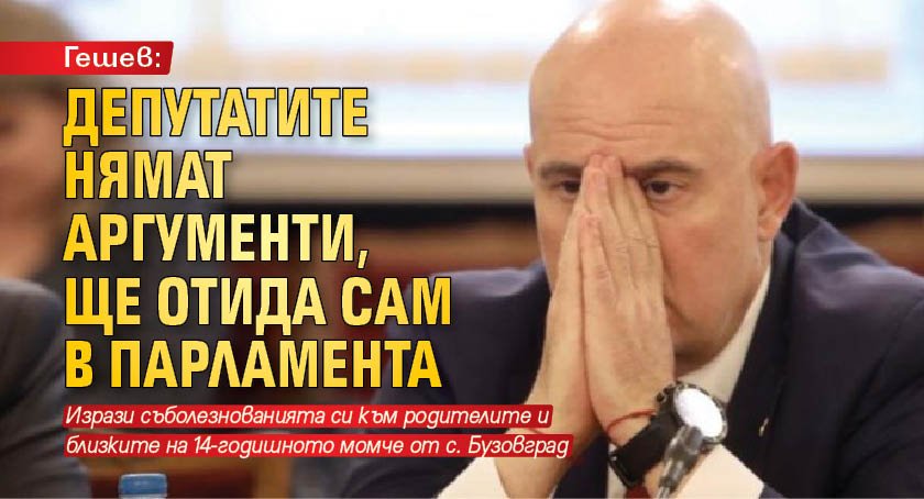 Гешев: Депутатите нямат аргументи, ще отида сам в парламента