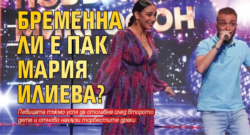 Бременна ли е пак Мария Илиева?