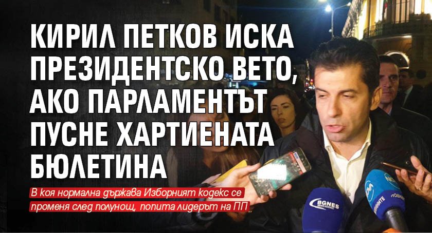 Кирил Петков иска президентско вето, ако парламентът пусне хартиената бюлетина