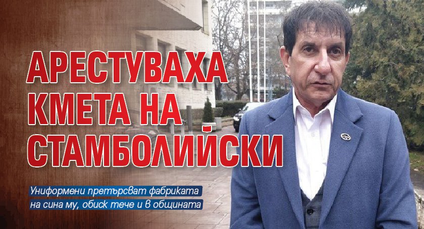 Арестуваха кмета на Стамболийски Георги Мараджиев