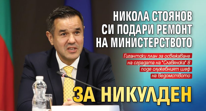 Никола Стоянов си подари ремонт на министерството за Никулден 