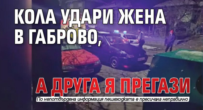 Кола удари жена в Габрово, а друга я прегази