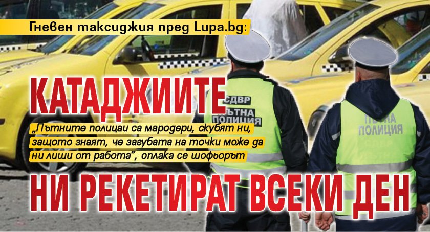 Гневен таксиджия пред Lupa.bg: Катаджиите ни рекетират всеки ден