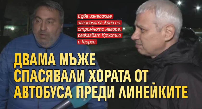 Двама мъже спасявали хората от автобуса преди линейките