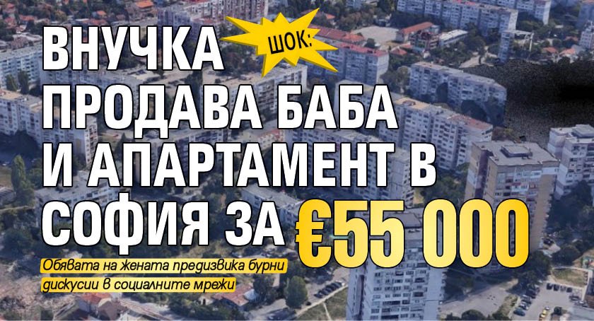 ШОК: Внучка продава баба и апартамент в София за €55 000