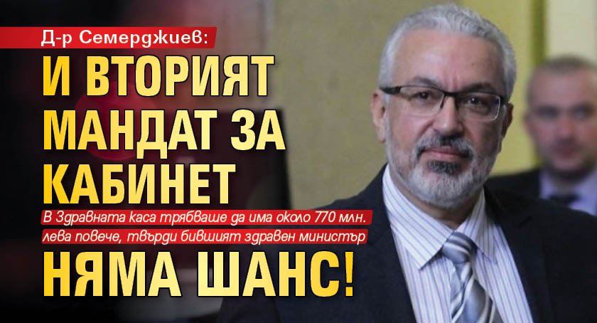 Д-р Семерджиев: И вторият мандат за кабинет няма шанс!