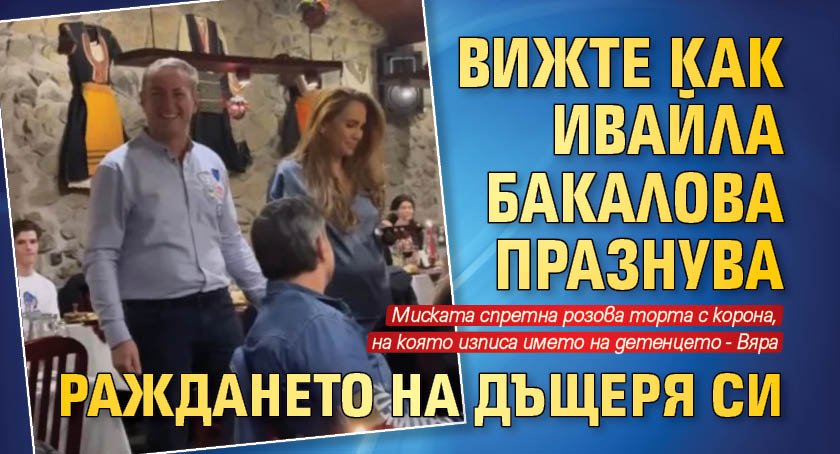 Вижте как Ивайла Бакалова празнува раждането на дъщеря си