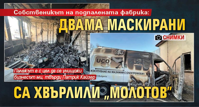Собственикът на подпалената фабрика: Двама маскирани са хвърлили "Молотов" (СНИМКИ)