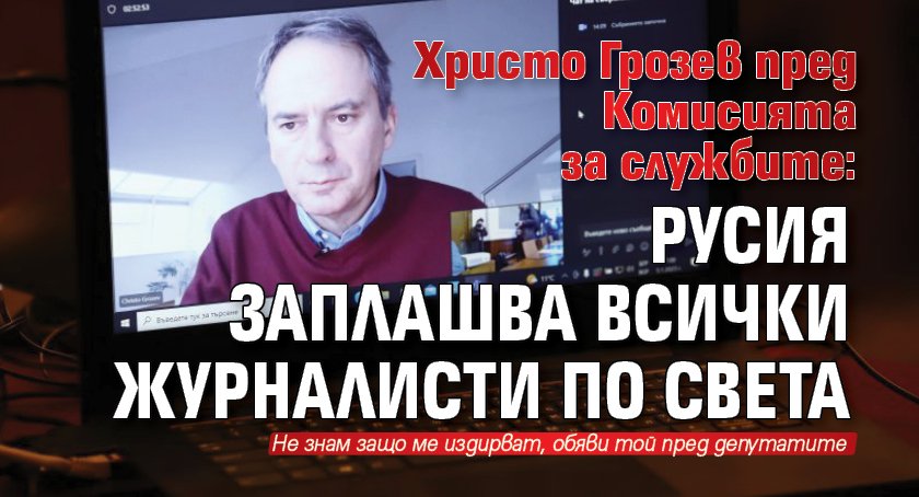 Христо Грозев пред Комисията за службите: Русия заплашва всички журналисти по света