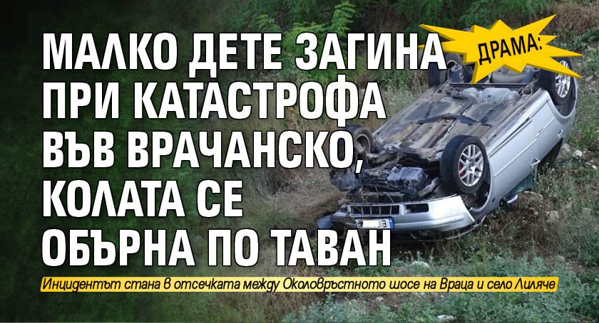ДРАМА: Малко дете загина при катастрофа във Врачанско, колата се обърна по таван