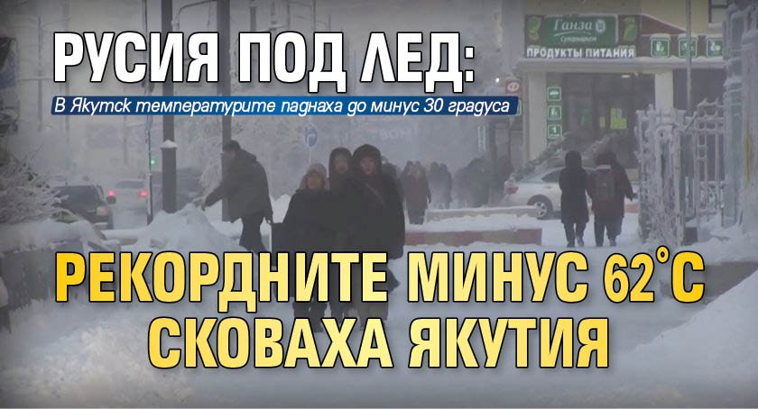 Русия под лед: Рекордните минус 62°C сковаха Якутия