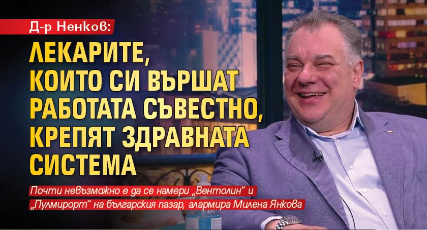 Д-р Ненков: Лекарите, които си вършат работата съвестно, крепят здравната система