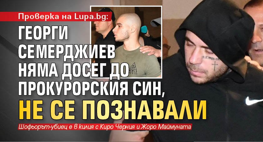 Проверка на Lupa.bg: Георги Семерджиев няма досег до прокурорския син, не се познавали