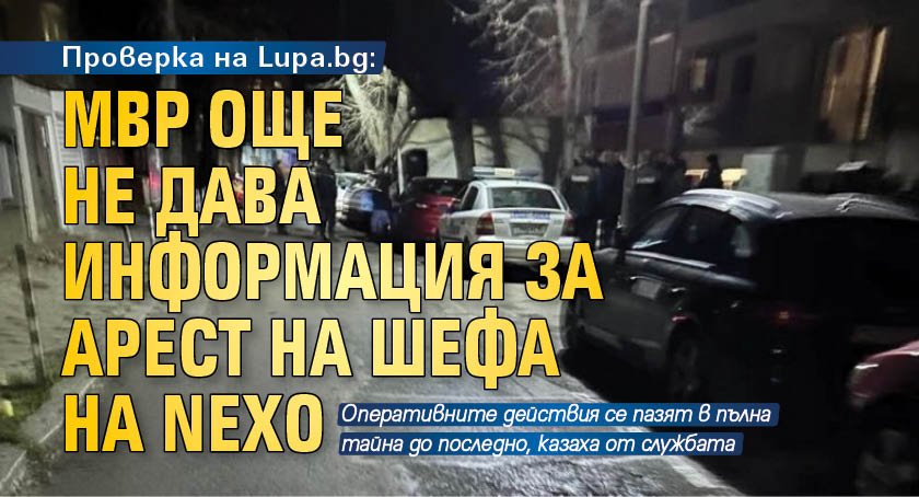 Проверка на Lupa.bg: МВР още не дава информация за арест на шефа на NEXO