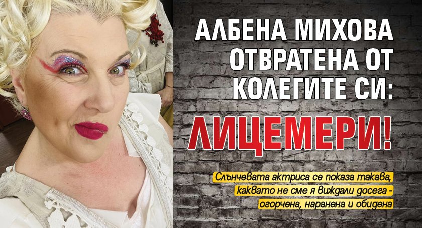 Албена Михова отвратена от колегите си: Лицемери! 
