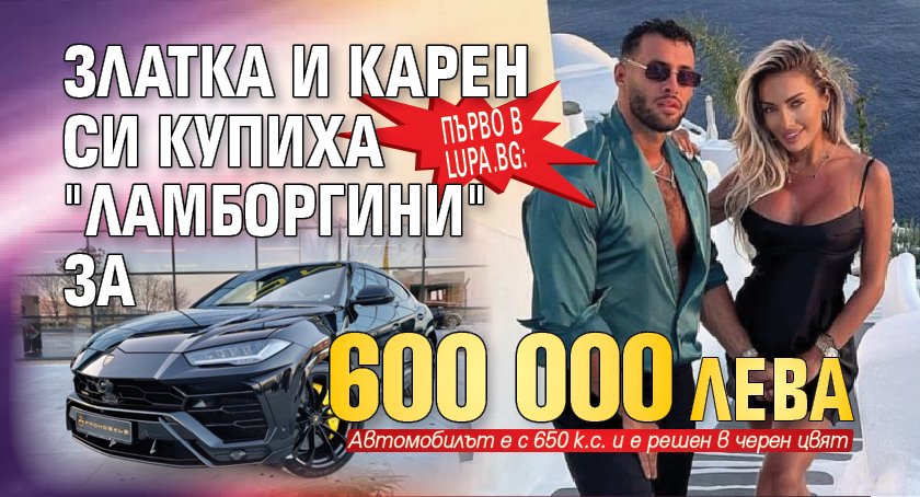 Първо в Lupa.bg: Златка и Карен си купиха "Ламборгини" за 600 000 лева