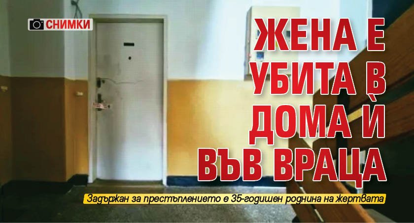 Жена е убита в дома ѝ във Враца (СНИМКИ)