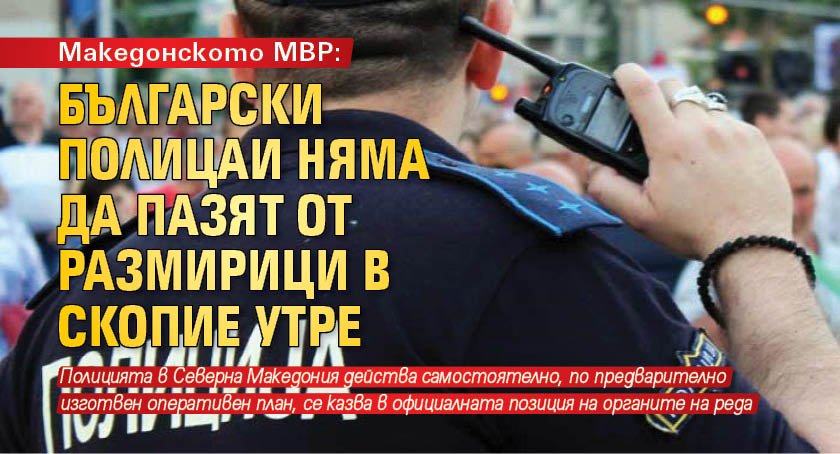 Македонското МВР: Български полицаи няма да пазят от размирици в Скопие утре