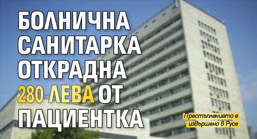 Болнична санитарка открадна 280 лева от пациентка. Случаят е от