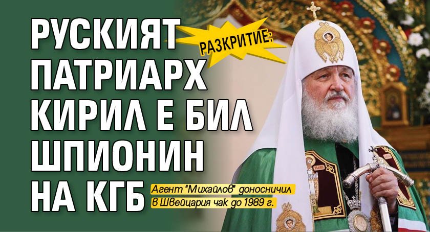 РАЗКРИТИЕ: Руският патриарх Кирил е бил шпионин на КГБ 