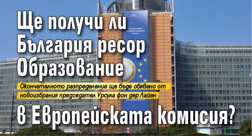 Ще получи ли България ресор Образование в Европейската комисия?