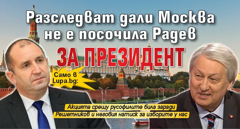 Само в Lupa.bg: Разследват дали Москва не е посочила Радев за президент