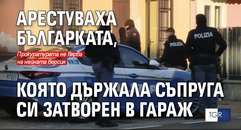 Арестуваха българката, която държала съпруга си затворен в гараж