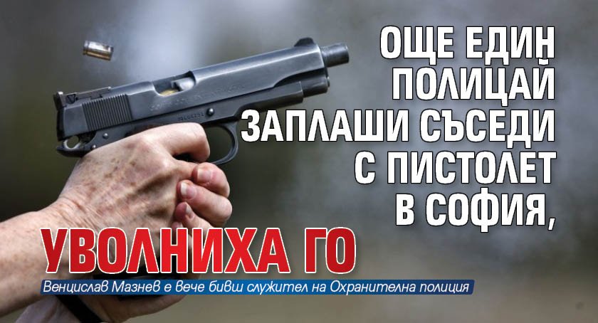 Още един полицай заплаши съседи с пистолет в София, уволниха го