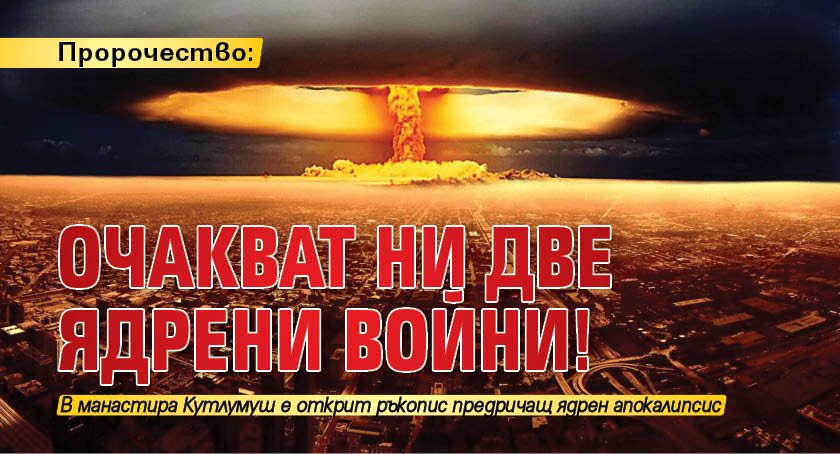 Пророчество: Очакват ни две ядрени войни!