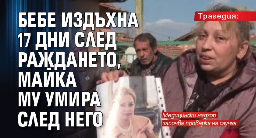 Трагедия: Бебе издъхна 17 дни след раждането, майка му умира след него