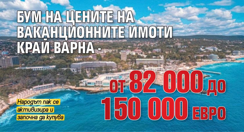Бум на цените на ваканционните имоти край Варна - от 82 000 до 150 000 евро