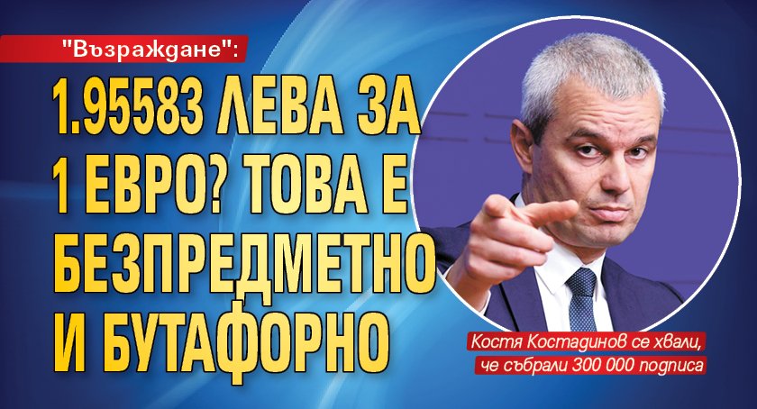 "Възраждане": 1.95583 лева за 1 евро? Това е безпредметно и бутафорно