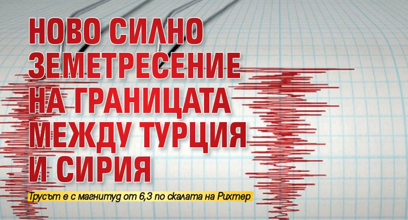 Ново силно земетресение на границата между Турция и Сирия