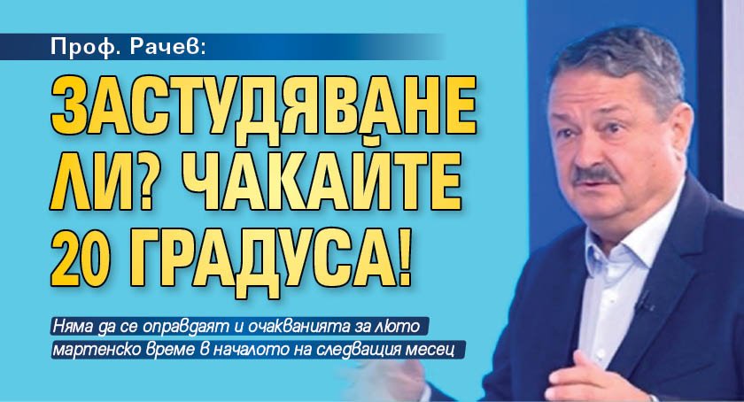 Проф. Рачев: Застудяване ли? Чакайте 20 градуса!