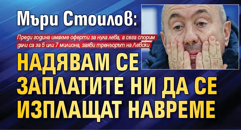 Мъри Стоилов: Надявам се заплатите ни да се изплащат навреме