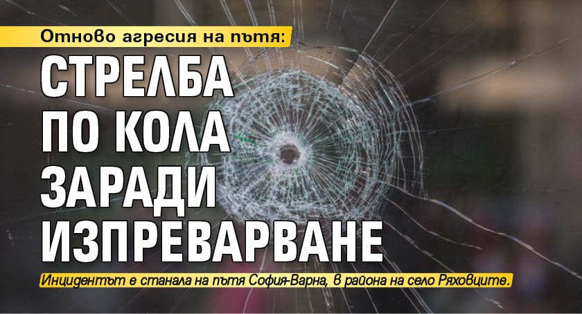 Отново агресия на пътя: Стрелба по кола заради изпреварване