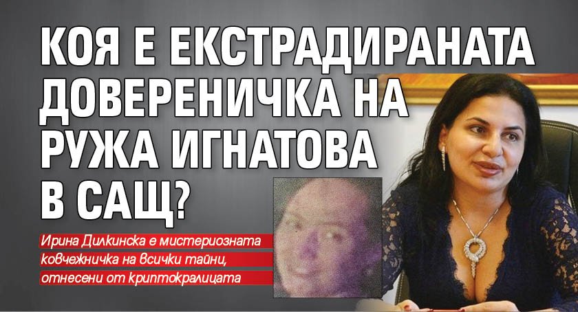 Коя е екстрадираната довереничка на Ружа Игнатова в САЩ? 