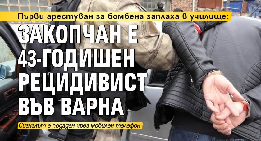 Първи арестуван за бомбена заплаха в училище: Закопчан е 43-годишен рецидивист във Варна