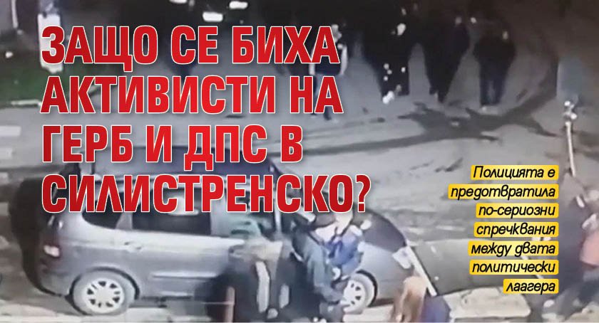 Защо се биха активисти на ГЕРБ и ДПС в Силистренско?